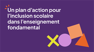 Un plan d’action pour l’inclusion scolaire  dans l’enseignement fondamental